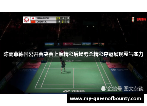 陈雨菲德国公开赛决赛上演精彩后场劈杀精彩夺冠展现霸气实力