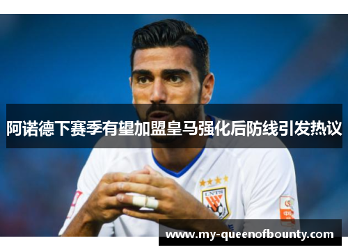 阿诺德下赛季有望加盟皇马强化后防线引发热议