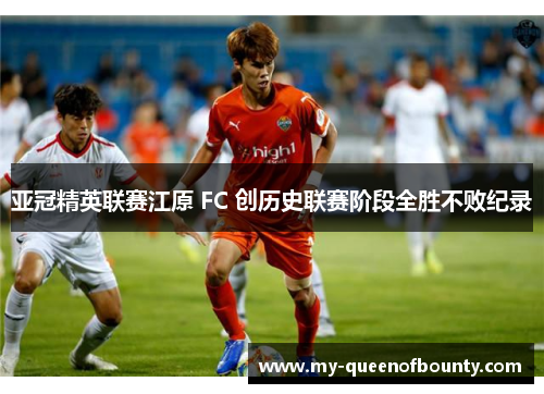 亚冠精英联赛江原 FC 创历史联赛阶段全胜不败纪录