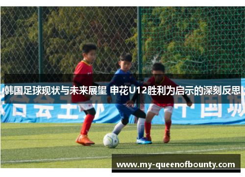 韩国足球现状与未来展望 申花U12胜利为启示的深刻反思